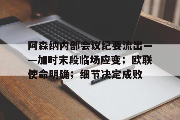 包含阿森纳内部会议纪要流出——加时末段临场应变；欧联使命明确；细节决定成败的词条